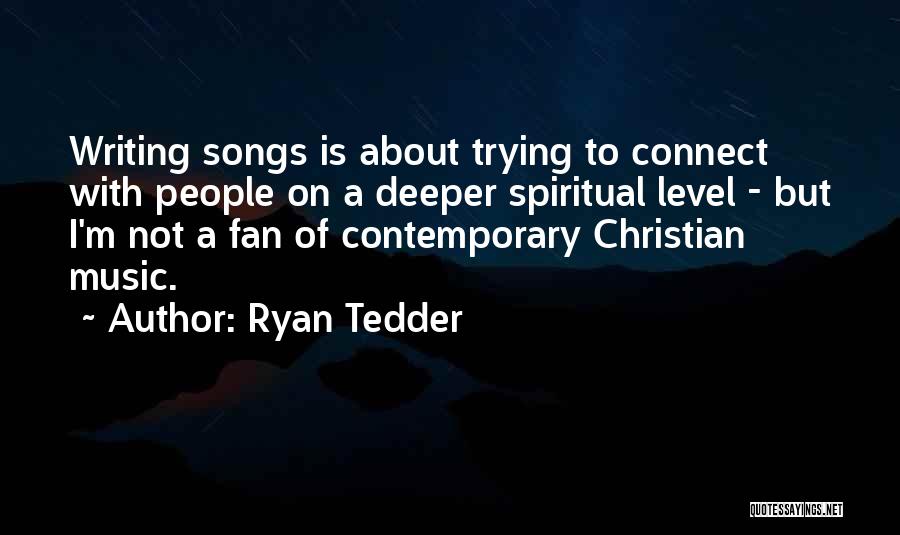 Ryan Tedder Quotes: Writing Songs Is About Trying To Connect With People On A Deeper Spiritual Level - But I'm Not A Fan