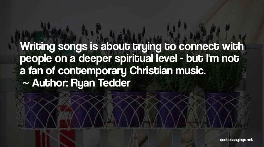 Ryan Tedder Quotes: Writing Songs Is About Trying To Connect With People On A Deeper Spiritual Level - But I'm Not A Fan