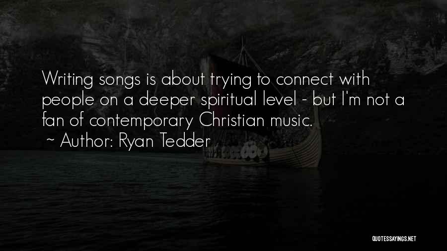 Ryan Tedder Quotes: Writing Songs Is About Trying To Connect With People On A Deeper Spiritual Level - But I'm Not A Fan