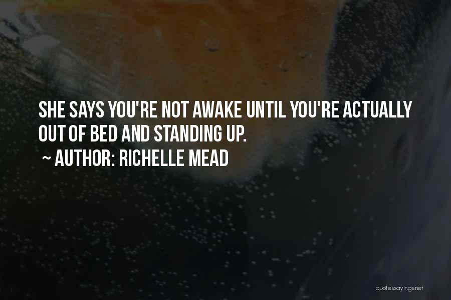 Richelle Mead Quotes: She Says You're Not Awake Until You're Actually Out Of Bed And Standing Up.