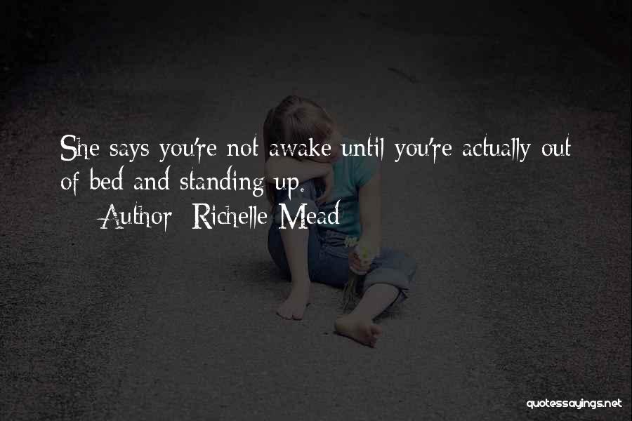 Richelle Mead Quotes: She Says You're Not Awake Until You're Actually Out Of Bed And Standing Up.
