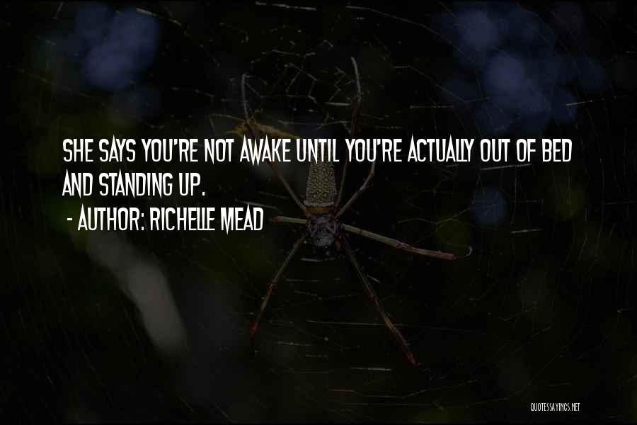 Richelle Mead Quotes: She Says You're Not Awake Until You're Actually Out Of Bed And Standing Up.