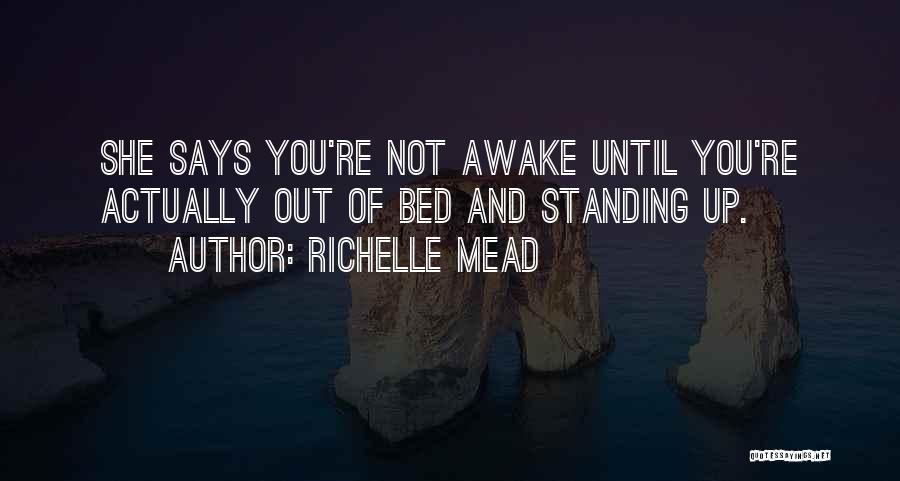 Richelle Mead Quotes: She Says You're Not Awake Until You're Actually Out Of Bed And Standing Up.