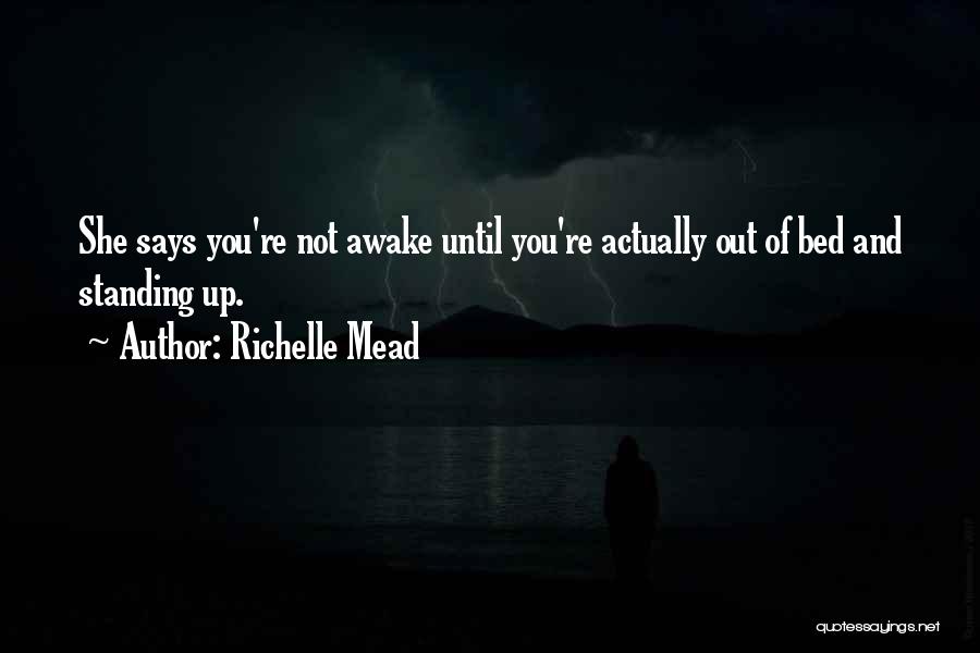 Richelle Mead Quotes: She Says You're Not Awake Until You're Actually Out Of Bed And Standing Up.