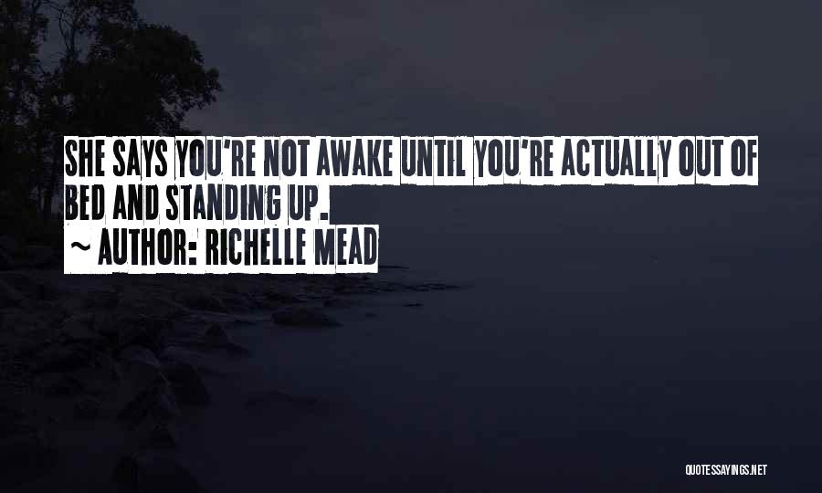 Richelle Mead Quotes: She Says You're Not Awake Until You're Actually Out Of Bed And Standing Up.