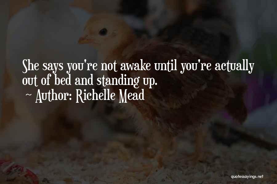 Richelle Mead Quotes: She Says You're Not Awake Until You're Actually Out Of Bed And Standing Up.