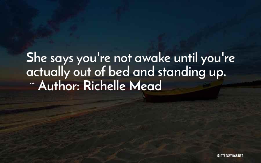 Richelle Mead Quotes: She Says You're Not Awake Until You're Actually Out Of Bed And Standing Up.