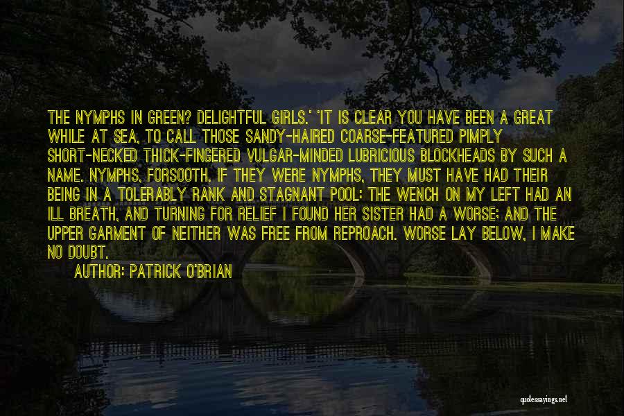 Patrick O'Brian Quotes: The Nymphs In Green? Delightful Girls.' 'it Is Clear You Have Been A Great While At Sea, To Call Those