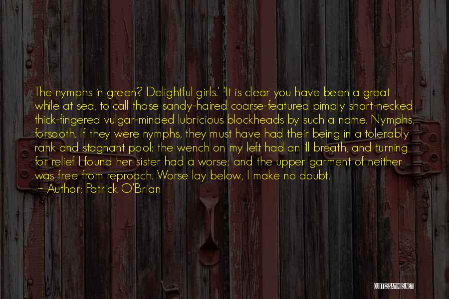 Patrick O'Brian Quotes: The Nymphs In Green? Delightful Girls.' 'it Is Clear You Have Been A Great While At Sea, To Call Those