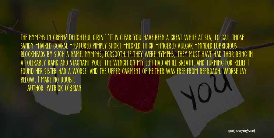 Patrick O'Brian Quotes: The Nymphs In Green? Delightful Girls.' 'it Is Clear You Have Been A Great While At Sea, To Call Those