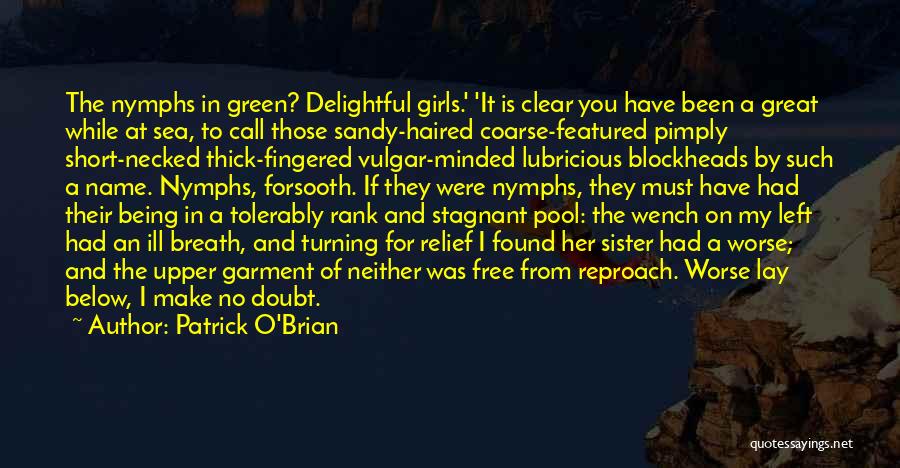 Patrick O'Brian Quotes: The Nymphs In Green? Delightful Girls.' 'it Is Clear You Have Been A Great While At Sea, To Call Those