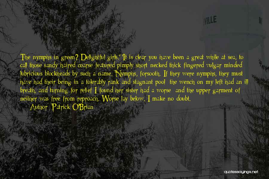 Patrick O'Brian Quotes: The Nymphs In Green? Delightful Girls.' 'it Is Clear You Have Been A Great While At Sea, To Call Those