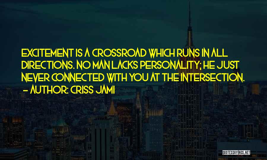 Criss Jami Quotes: Excitement Is A Crossroad Which Runs In All Directions. No Man Lacks Personality; He Just Never Connected With You At