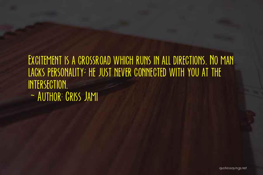 Criss Jami Quotes: Excitement Is A Crossroad Which Runs In All Directions. No Man Lacks Personality; He Just Never Connected With You At