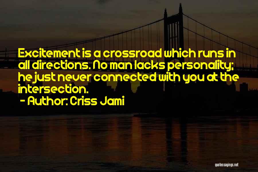 Criss Jami Quotes: Excitement Is A Crossroad Which Runs In All Directions. No Man Lacks Personality; He Just Never Connected With You At