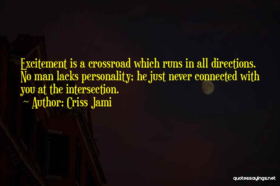 Criss Jami Quotes: Excitement Is A Crossroad Which Runs In All Directions. No Man Lacks Personality; He Just Never Connected With You At