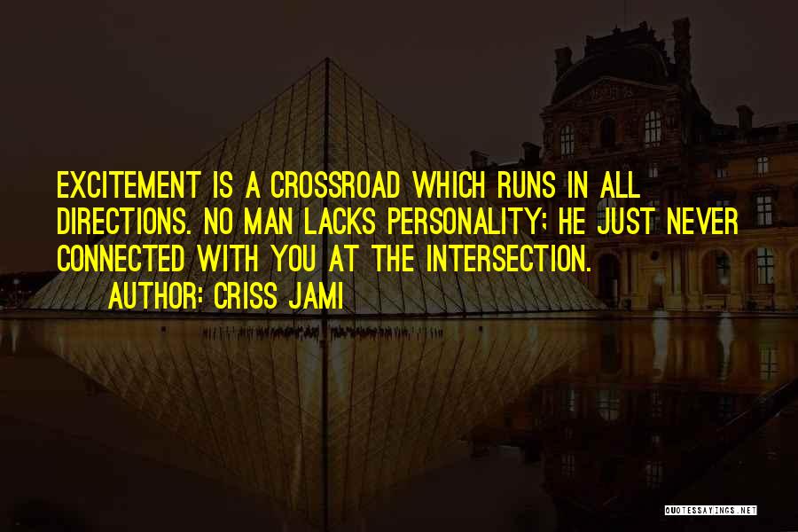 Criss Jami Quotes: Excitement Is A Crossroad Which Runs In All Directions. No Man Lacks Personality; He Just Never Connected With You At