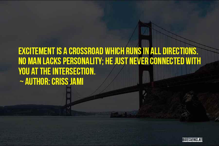 Criss Jami Quotes: Excitement Is A Crossroad Which Runs In All Directions. No Man Lacks Personality; He Just Never Connected With You At