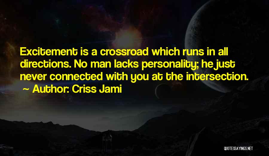 Criss Jami Quotes: Excitement Is A Crossroad Which Runs In All Directions. No Man Lacks Personality; He Just Never Connected With You At