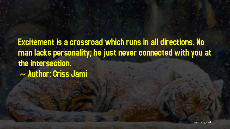 Criss Jami Quotes: Excitement Is A Crossroad Which Runs In All Directions. No Man Lacks Personality; He Just Never Connected With You At