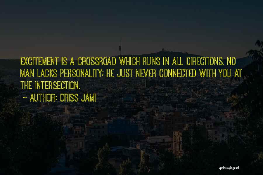 Criss Jami Quotes: Excitement Is A Crossroad Which Runs In All Directions. No Man Lacks Personality; He Just Never Connected With You At