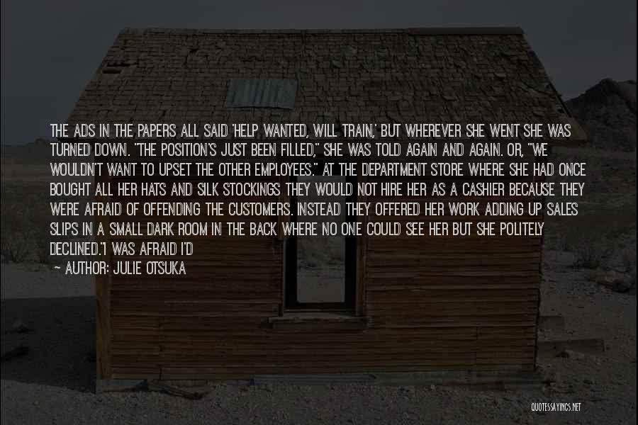 Julie Otsuka Quotes: The Ads In The Papers All Said 'help Wanted, Will Train,' But Wherever She Went She Was Turned Down. The