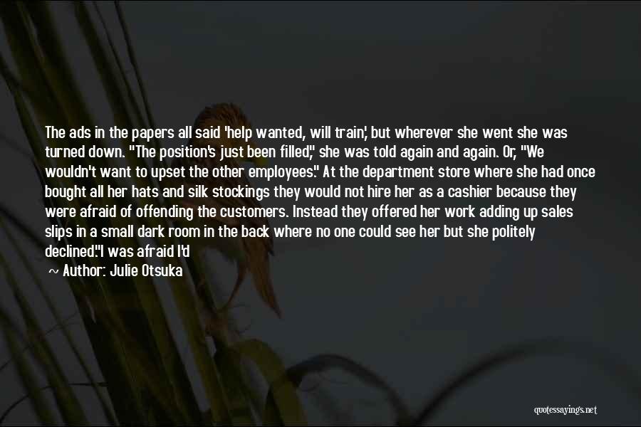 Julie Otsuka Quotes: The Ads In The Papers All Said 'help Wanted, Will Train,' But Wherever She Went She Was Turned Down. The