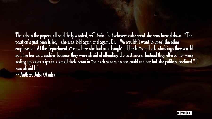 Julie Otsuka Quotes: The Ads In The Papers All Said 'help Wanted, Will Train,' But Wherever She Went She Was Turned Down. The