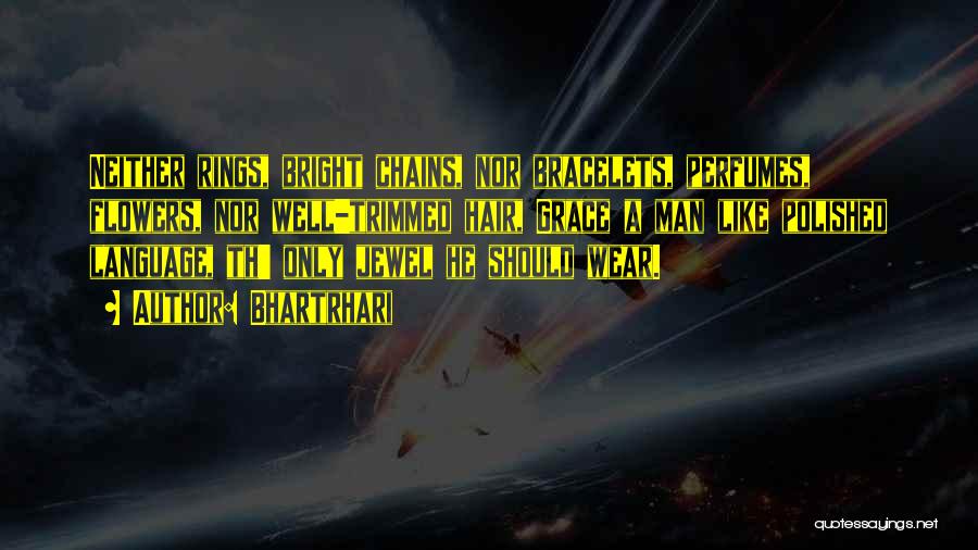 Bhartrhari Quotes: Neither Rings, Bright Chains, Nor Bracelets, Perfumes, Flowers, Nor Well-trimmed Hair, Grace A Man Like Polished Language, Th' Only Jewel