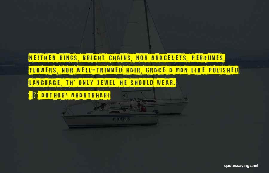 Bhartrhari Quotes: Neither Rings, Bright Chains, Nor Bracelets, Perfumes, Flowers, Nor Well-trimmed Hair, Grace A Man Like Polished Language, Th' Only Jewel