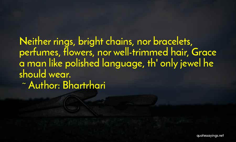 Bhartrhari Quotes: Neither Rings, Bright Chains, Nor Bracelets, Perfumes, Flowers, Nor Well-trimmed Hair, Grace A Man Like Polished Language, Th' Only Jewel