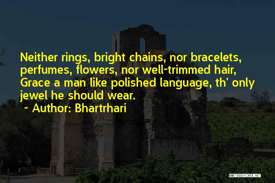 Bhartrhari Quotes: Neither Rings, Bright Chains, Nor Bracelets, Perfumes, Flowers, Nor Well-trimmed Hair, Grace A Man Like Polished Language, Th' Only Jewel