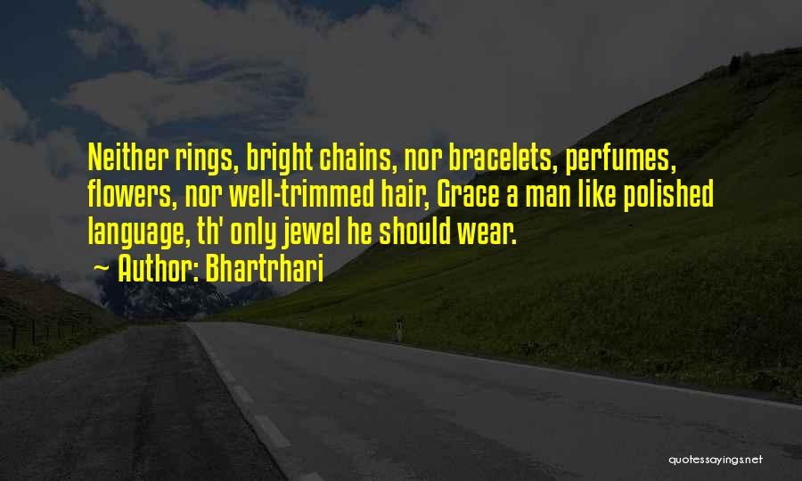 Bhartrhari Quotes: Neither Rings, Bright Chains, Nor Bracelets, Perfumes, Flowers, Nor Well-trimmed Hair, Grace A Man Like Polished Language, Th' Only Jewel