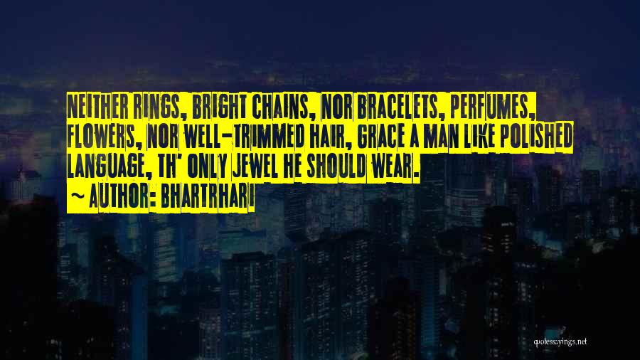 Bhartrhari Quotes: Neither Rings, Bright Chains, Nor Bracelets, Perfumes, Flowers, Nor Well-trimmed Hair, Grace A Man Like Polished Language, Th' Only Jewel