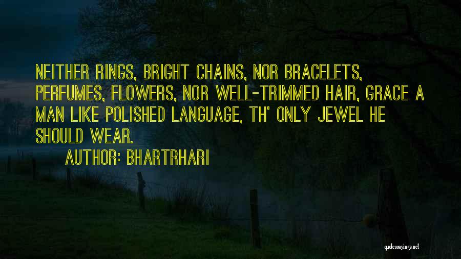 Bhartrhari Quotes: Neither Rings, Bright Chains, Nor Bracelets, Perfumes, Flowers, Nor Well-trimmed Hair, Grace A Man Like Polished Language, Th' Only Jewel