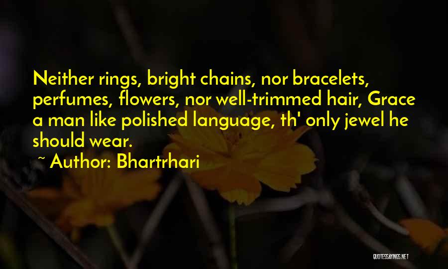 Bhartrhari Quotes: Neither Rings, Bright Chains, Nor Bracelets, Perfumes, Flowers, Nor Well-trimmed Hair, Grace A Man Like Polished Language, Th' Only Jewel