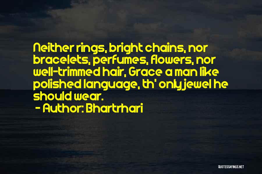 Bhartrhari Quotes: Neither Rings, Bright Chains, Nor Bracelets, Perfumes, Flowers, Nor Well-trimmed Hair, Grace A Man Like Polished Language, Th' Only Jewel