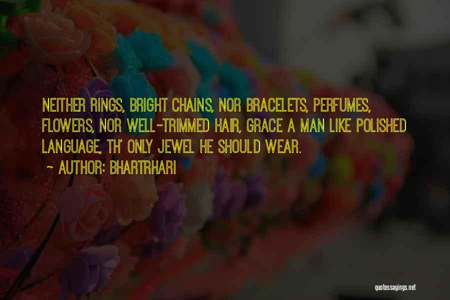 Bhartrhari Quotes: Neither Rings, Bright Chains, Nor Bracelets, Perfumes, Flowers, Nor Well-trimmed Hair, Grace A Man Like Polished Language, Th' Only Jewel