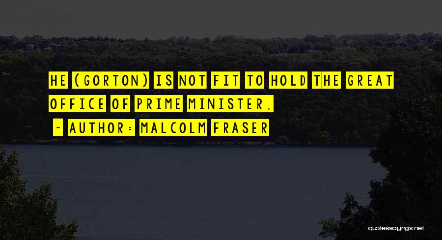 Malcolm Fraser Quotes: He (gorton) Is Not Fit To Hold The Great Office Of Prime Minister.