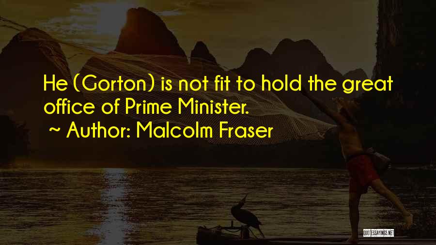 Malcolm Fraser Quotes: He (gorton) Is Not Fit To Hold The Great Office Of Prime Minister.