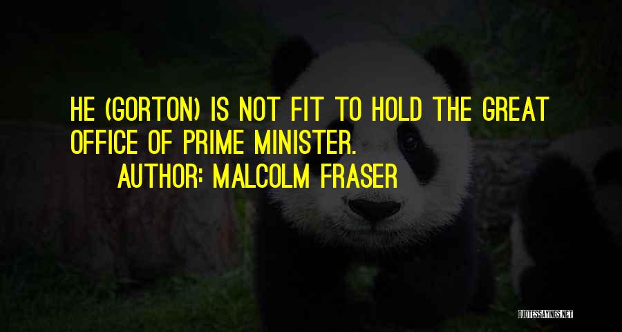 Malcolm Fraser Quotes: He (gorton) Is Not Fit To Hold The Great Office Of Prime Minister.