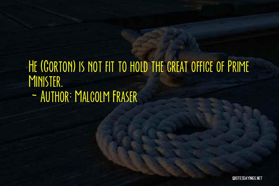 Malcolm Fraser Quotes: He (gorton) Is Not Fit To Hold The Great Office Of Prime Minister.