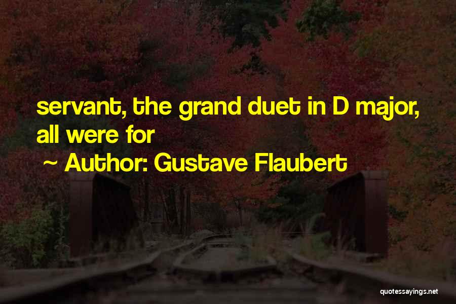 Gustave Flaubert Quotes: Servant, The Grand Duet In D Major, All Were For