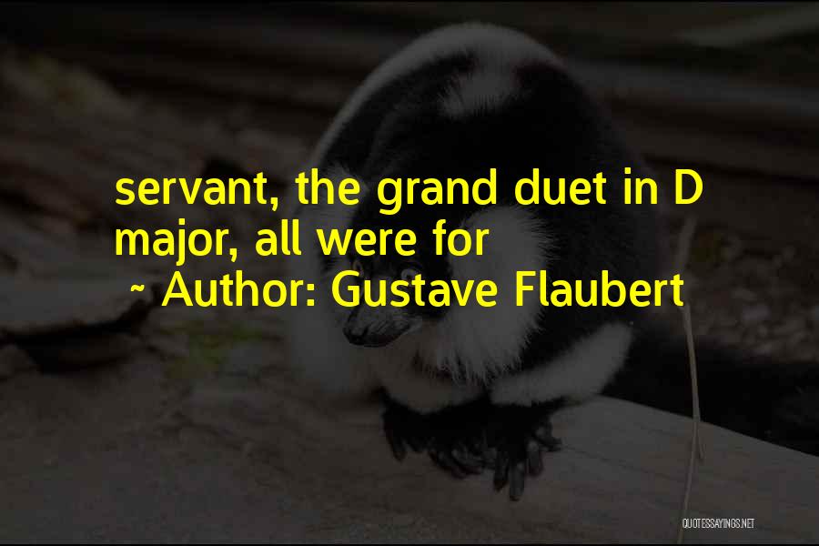 Gustave Flaubert Quotes: Servant, The Grand Duet In D Major, All Were For