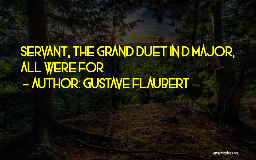 Gustave Flaubert Quotes: Servant, The Grand Duet In D Major, All Were For