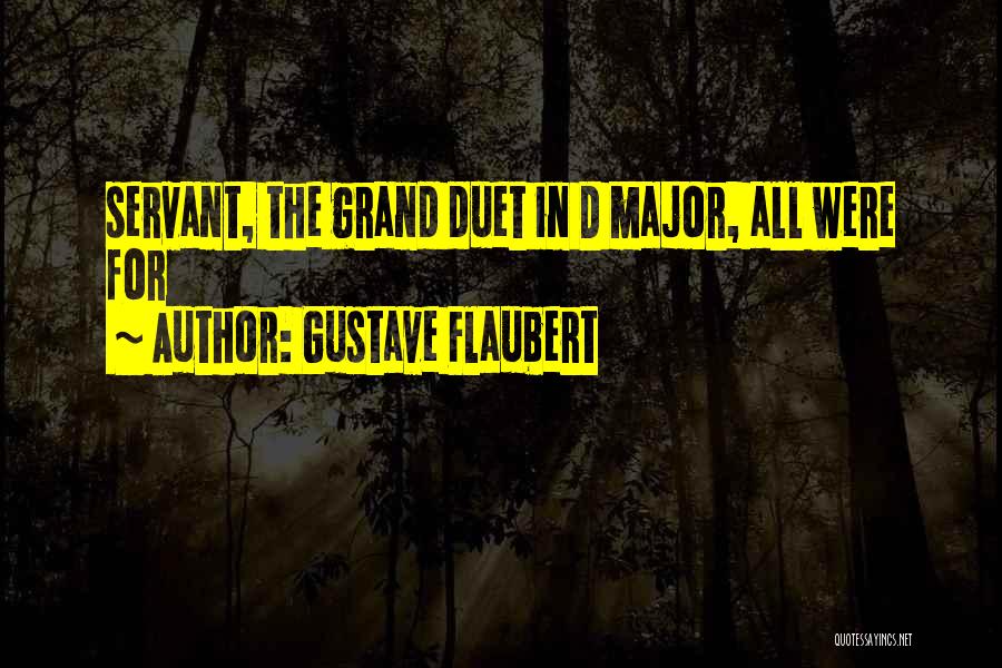 Gustave Flaubert Quotes: Servant, The Grand Duet In D Major, All Were For