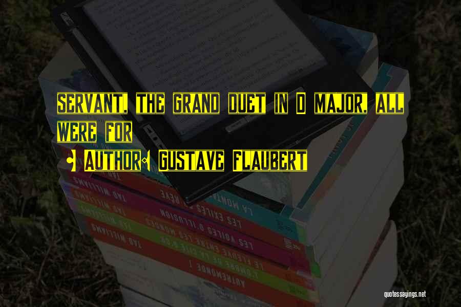 Gustave Flaubert Quotes: Servant, The Grand Duet In D Major, All Were For