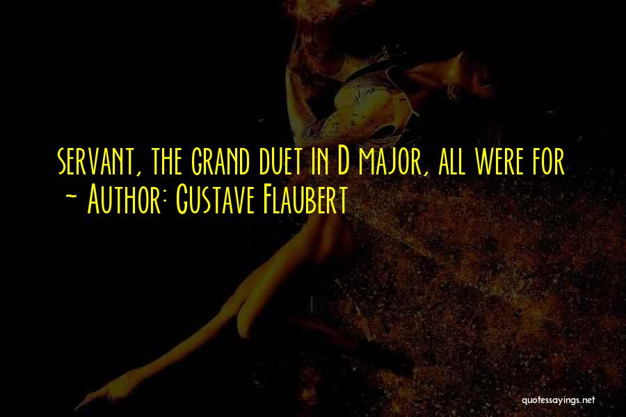 Gustave Flaubert Quotes: Servant, The Grand Duet In D Major, All Were For
