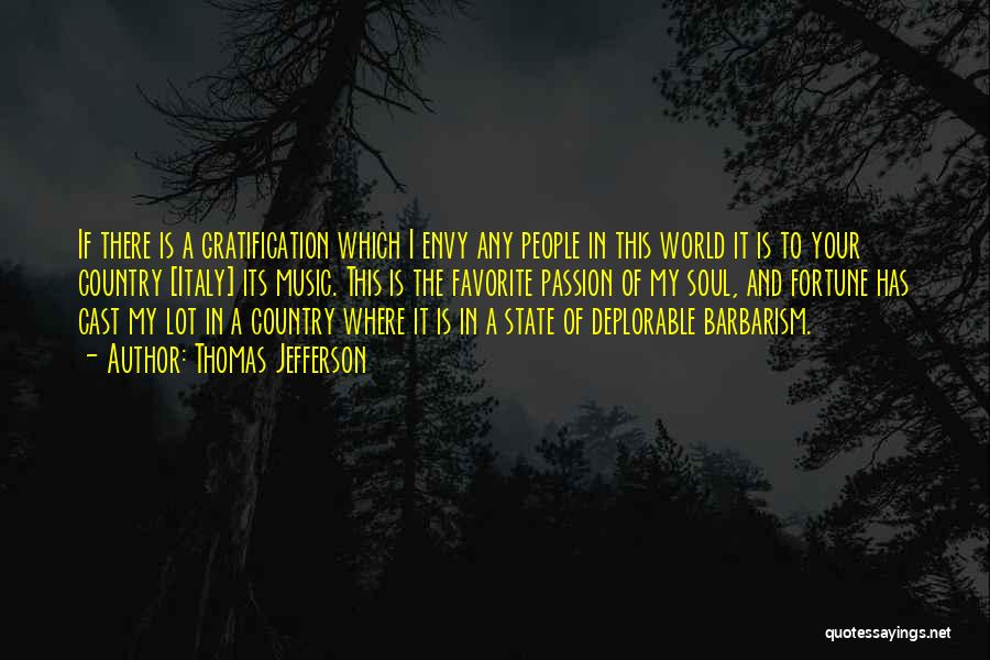 Thomas Jefferson Quotes: If There Is A Gratification Which I Envy Any People In This World It Is To Your Country [italy] Its