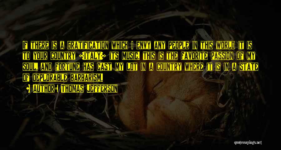 Thomas Jefferson Quotes: If There Is A Gratification Which I Envy Any People In This World It Is To Your Country [italy] Its